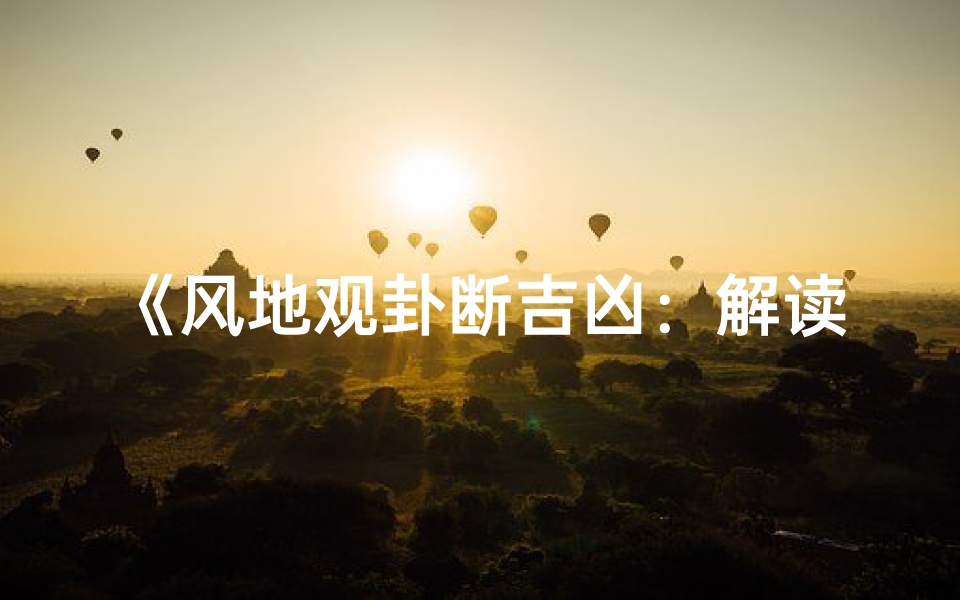 《风地观卦断吉凶:解读古法智慧》