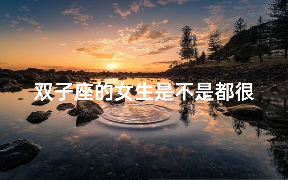 双子座的女生是不是都很奇怪(双子座女生傻傻的,真相揭秘)