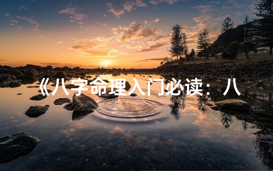 《八字命理入门必读:八字基础解析指南》