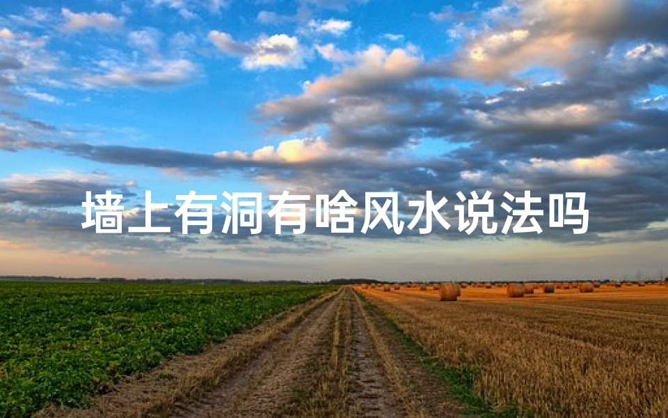 墙上有洞有啥风水说法吗;房间墙洞影响风水?揭秘家居风水禁忌