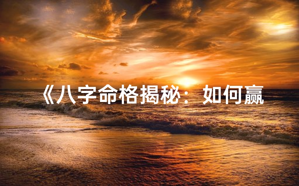 《八字命格揭秘:如何赢得老婆芳心》