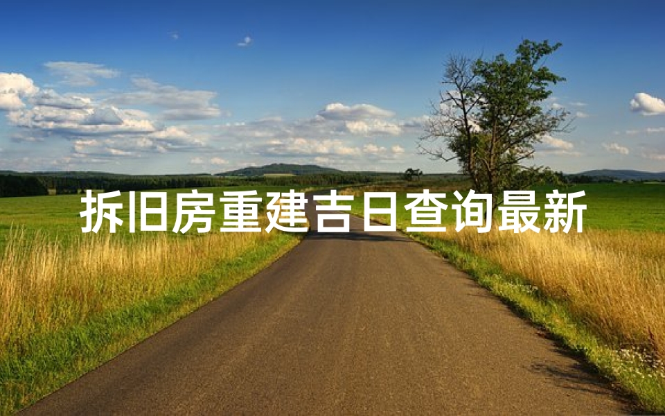拆旧房重建吉日查询最新