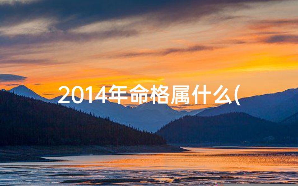 2014年命格属什么(2014年什么命?)
