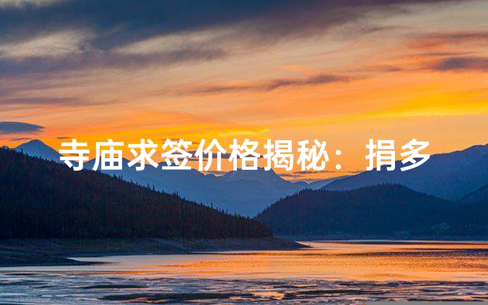 寺庙求签价格揭秘:捐多少钱一签?