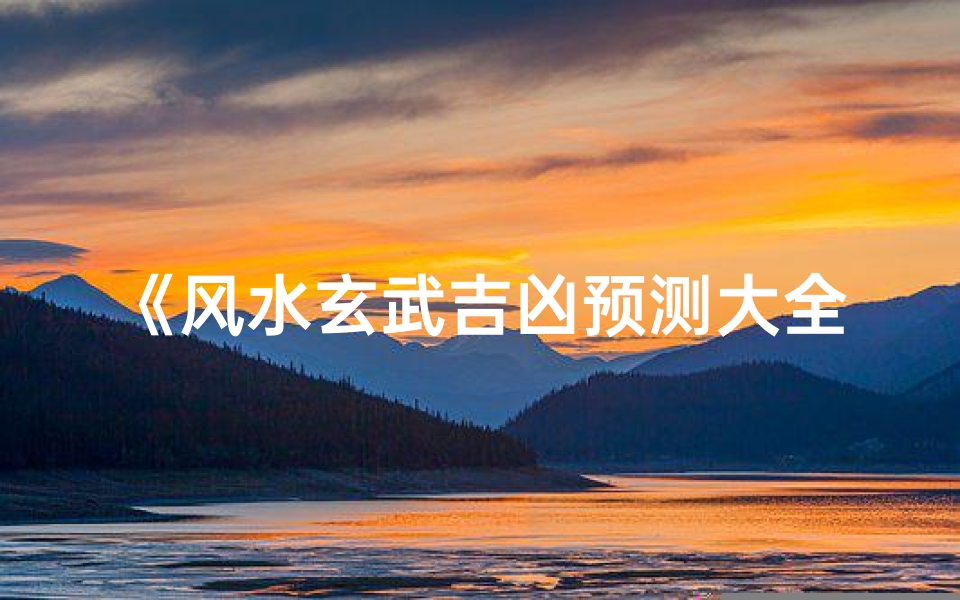 《风水玄武吉凶预测大全宝典》
