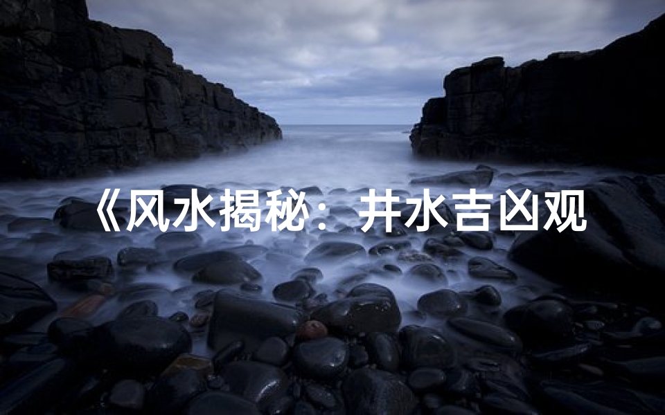 《风水揭秘:井水吉凶观象图解》