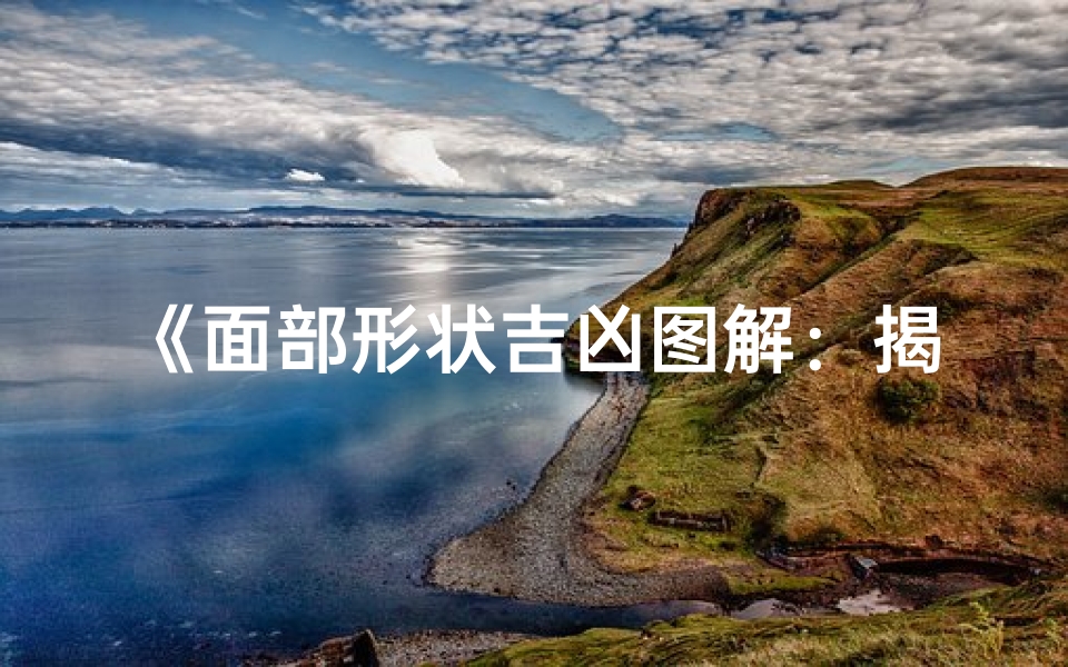 《面部形状吉凶图解:揭秘面相奥秘》