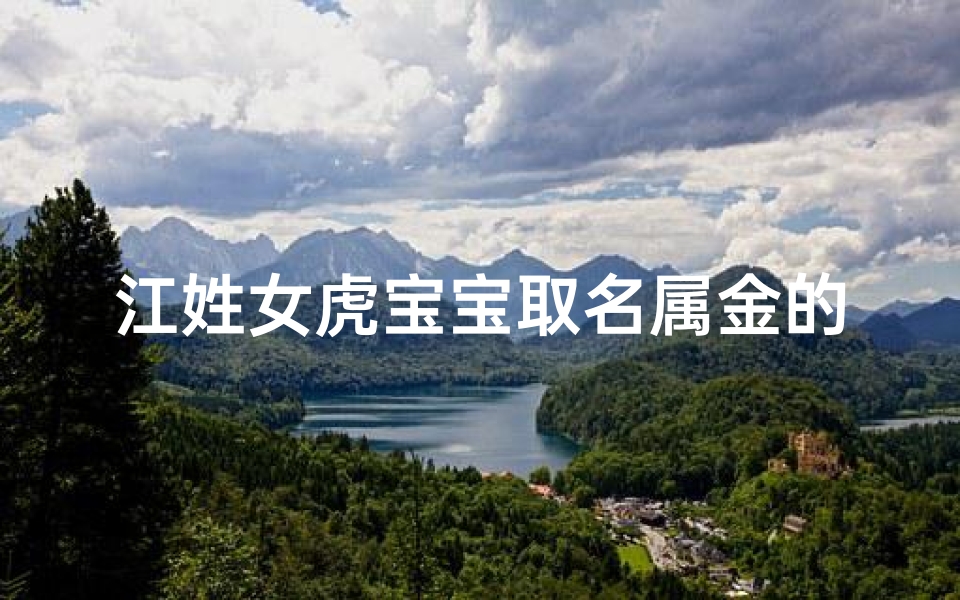 江姓女虎宝宝取名属金的名字—江家虎女金光耀,吉祥宝宝取名记