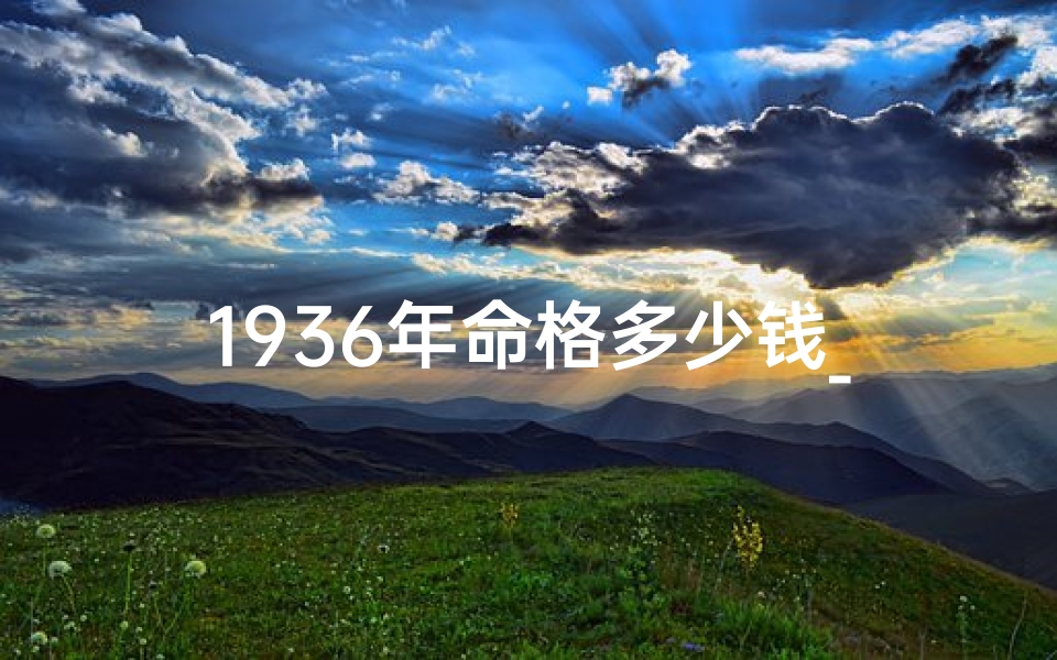 1936年命格多少钱_1936年命格:揭秘定价背后的秘密