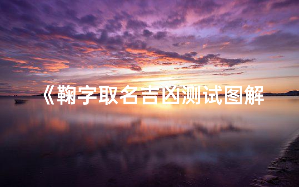 《鞠字取名吉凶测试图解:揭秘姓名奥秘》