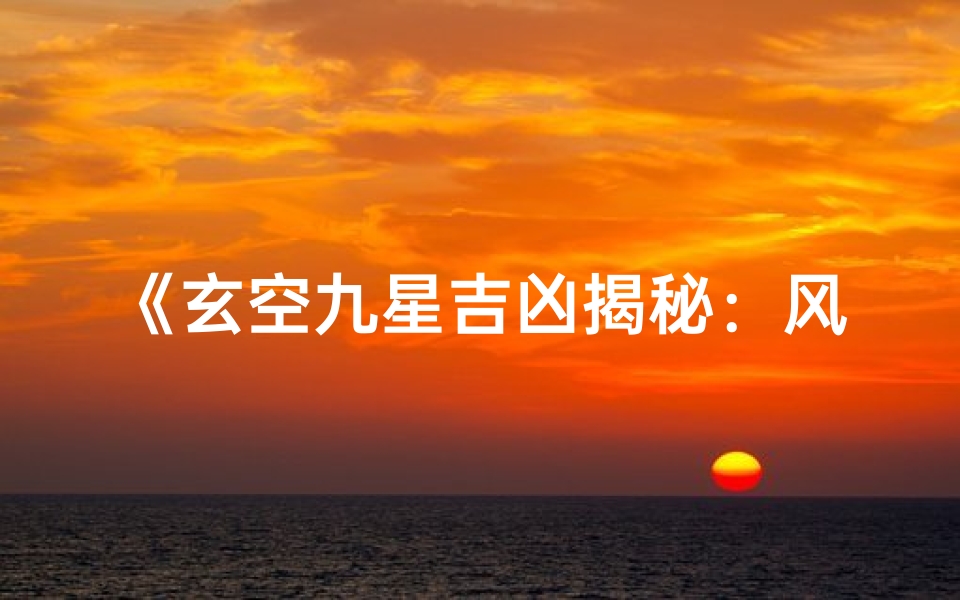 《玄空九星吉凶揭秘:风水布局智慧解析视频》
