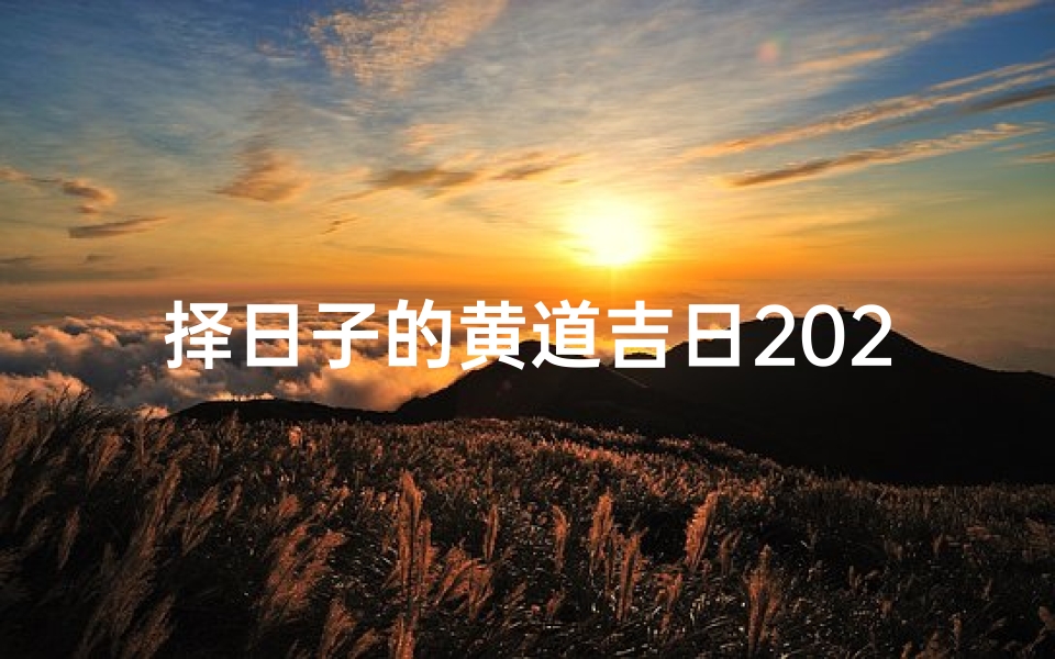 择日子的黄道吉日2024年安门,2024年黄道吉日安门吉时精选