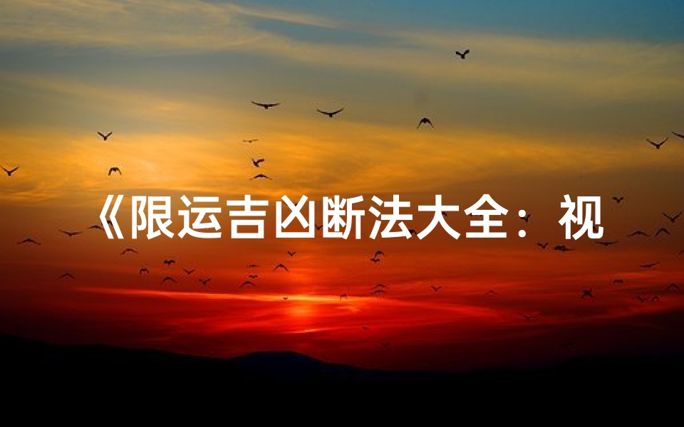 《限运吉凶断法大全:视频解析与图片解读》