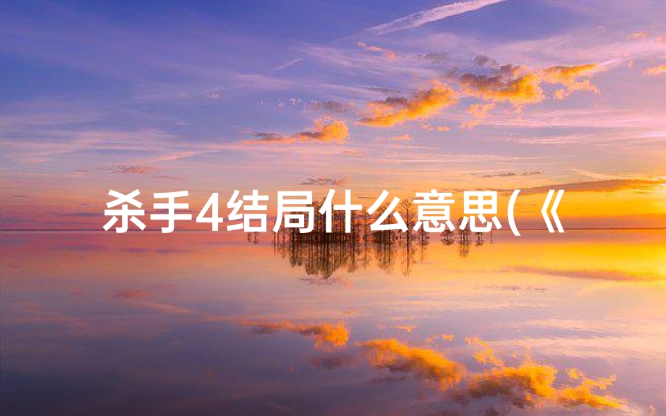 杀手4结局什么意思(《杀手4大婚吉日精选,好日子一网打尽》)