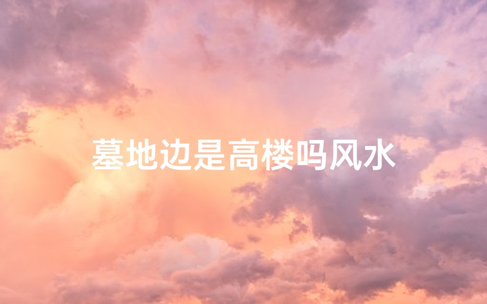 墓地边是高楼吗风水