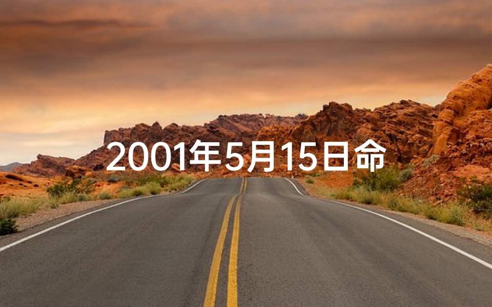 2001年5月15日命格-2001年5月15日命格:命运转折点揭秘