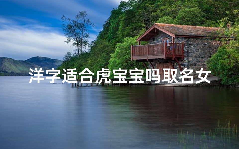 洋字适合虎宝宝吗取名女孩