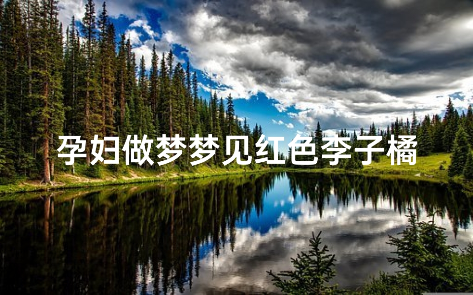 孕妇做梦梦见红色李子橘子蜜蜂—孕妇梦见红色的李子生男生女