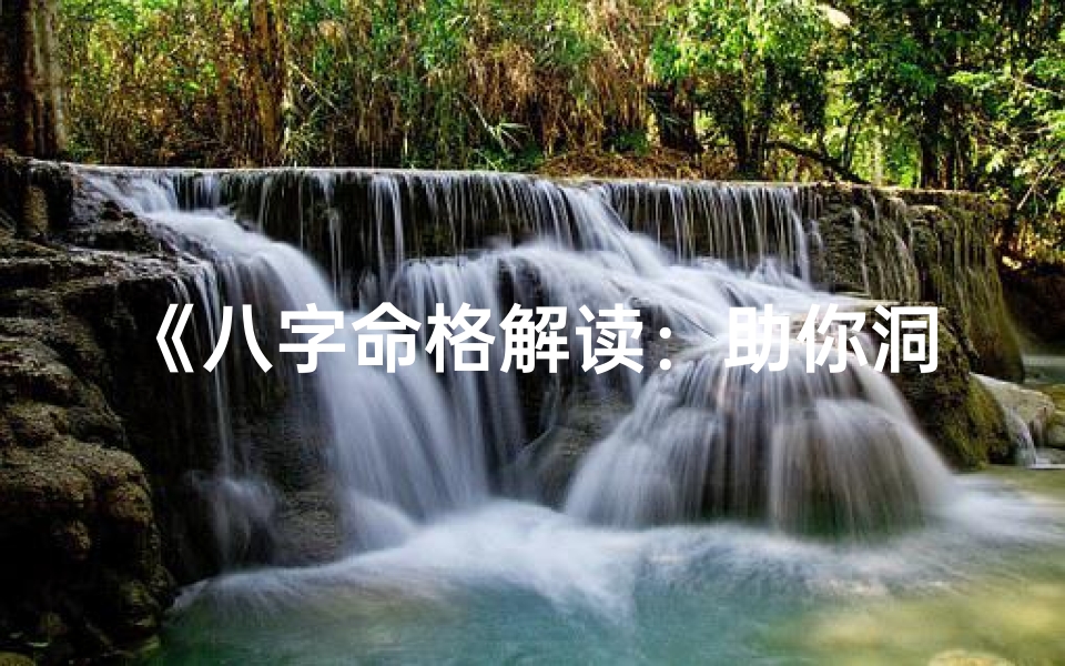 《八字命格解读:助你洞悉人生运势秘诀》