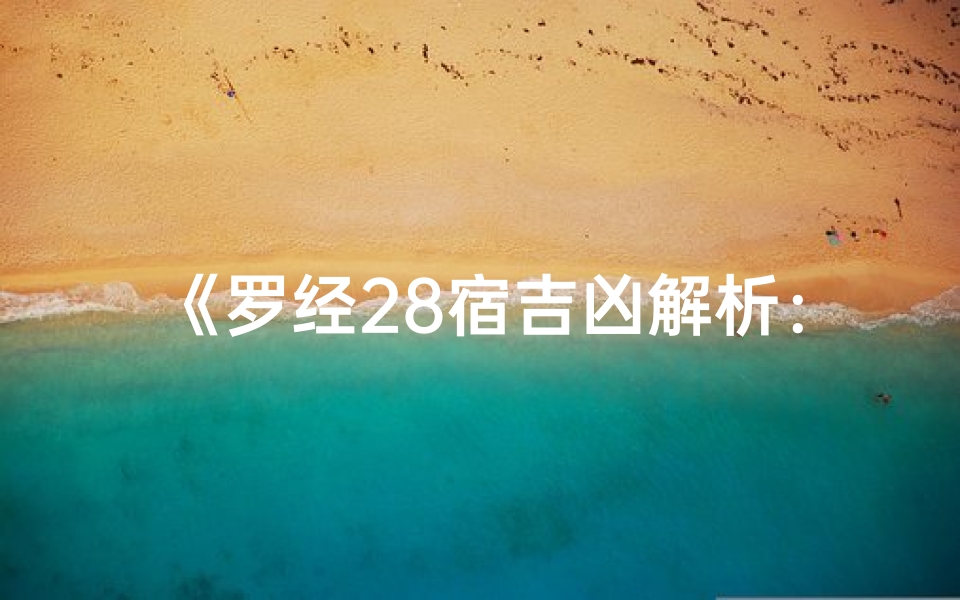 《罗经28宿吉凶解析:揭秘风水奥秘》