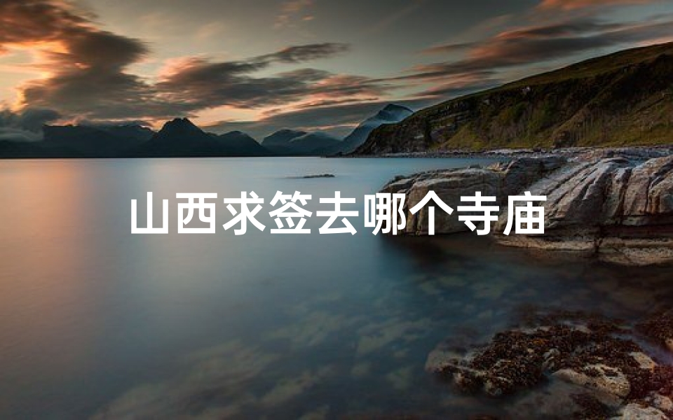 山西求签去哪个寺庙-海瑞算卦网