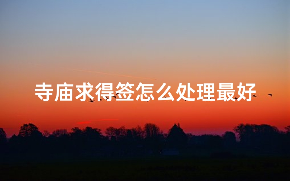寺庙求得签怎么处理最好,寺庙求签有何玄机?