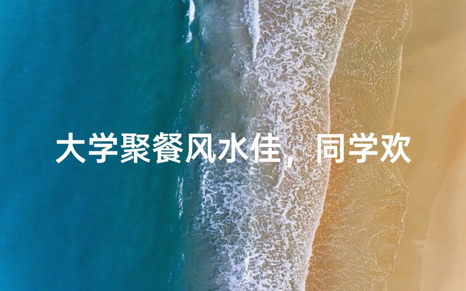 大学聚餐风水佳,同学欢聚乐无边