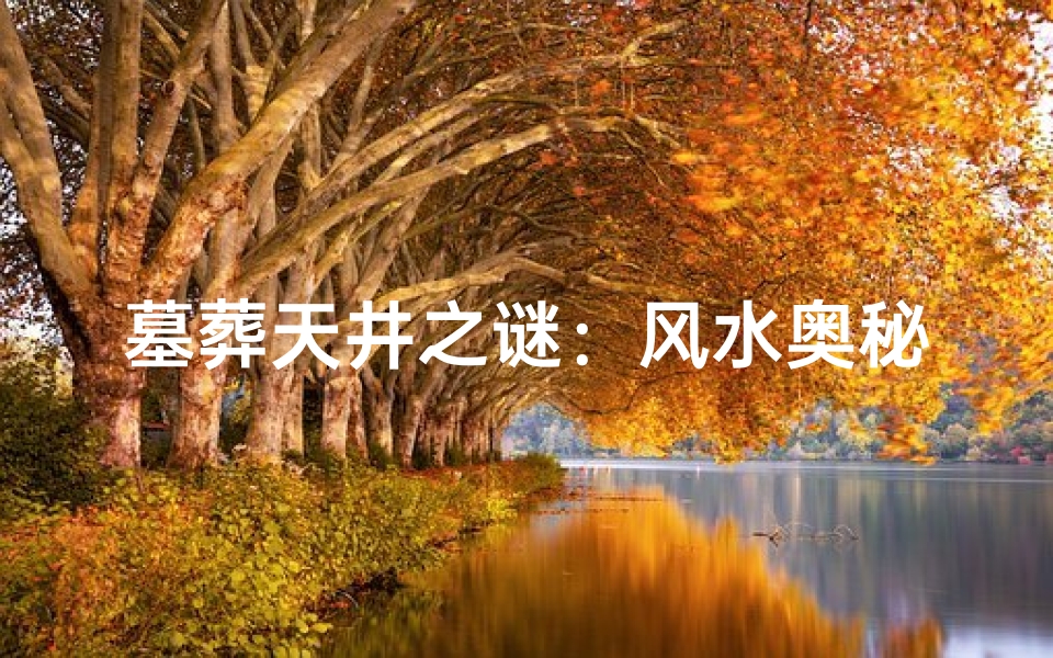 墓葬天井之谜:风水奥秘揭秘