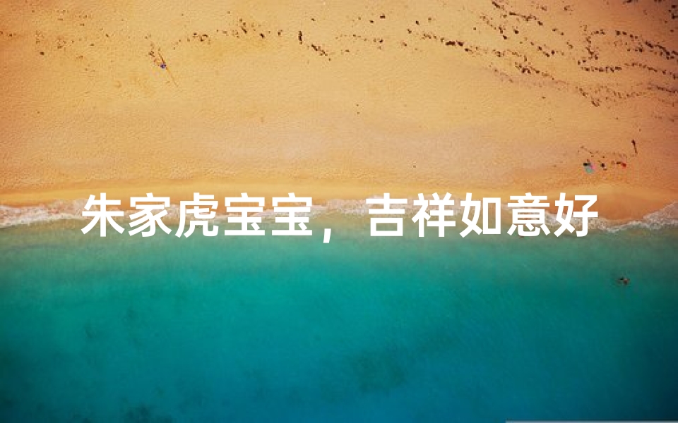 朱家虎宝宝,吉祥如意好名字