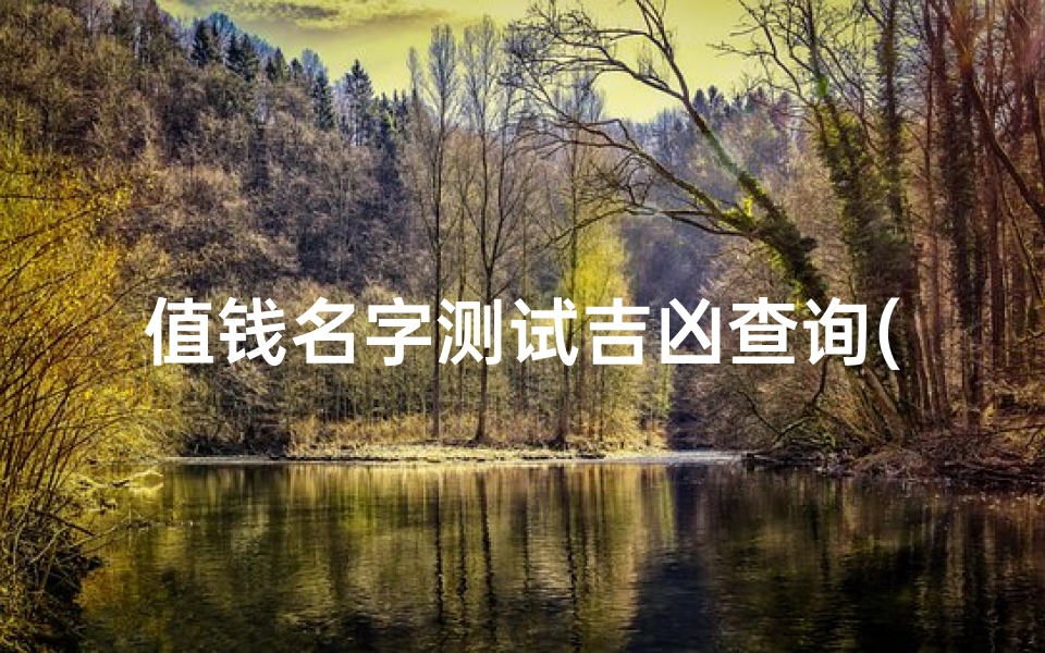 值钱名字测试吉凶查询(《值钱名字吉凶一测便知,揭秘运势密码》)