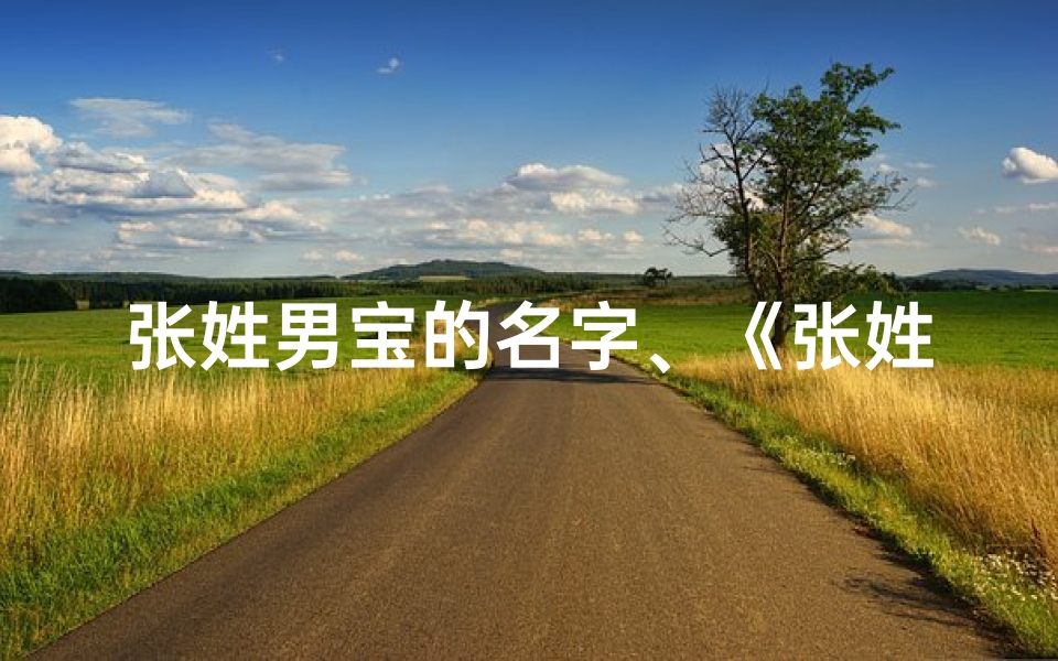张姓男宝的名字、《张姓男宝宝名字评分爆表,这些名字你一定喜欢》