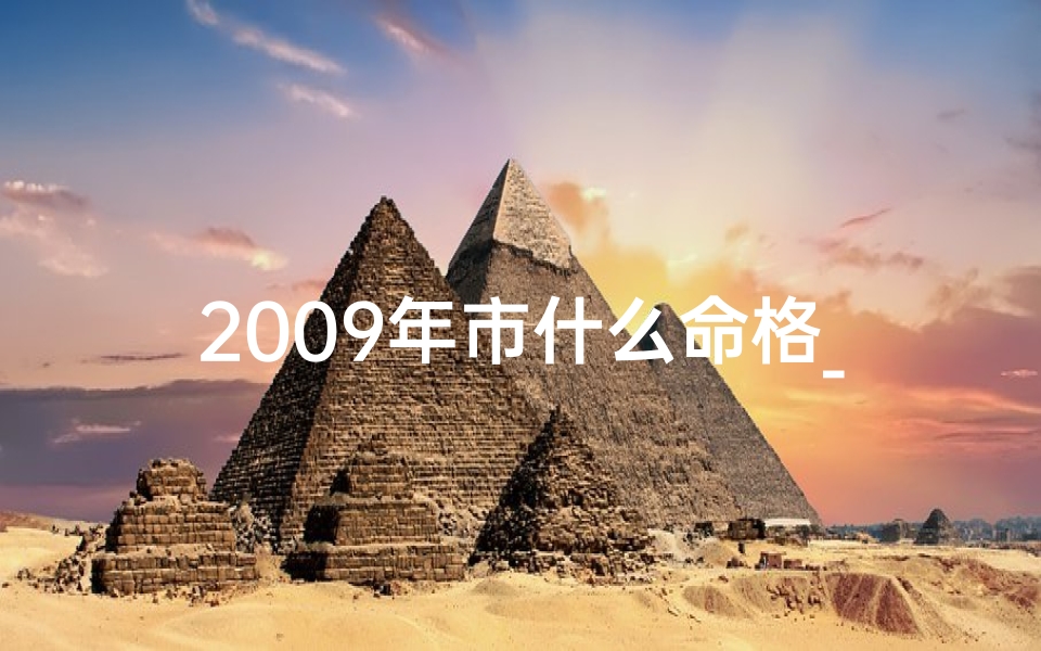 2009年市什么命格_2009年市什么命格:揭秘运势新篇章