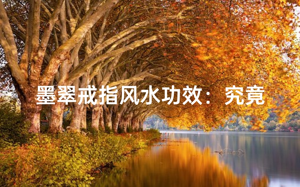 墨翠戒指风水功效:究竟有多大?