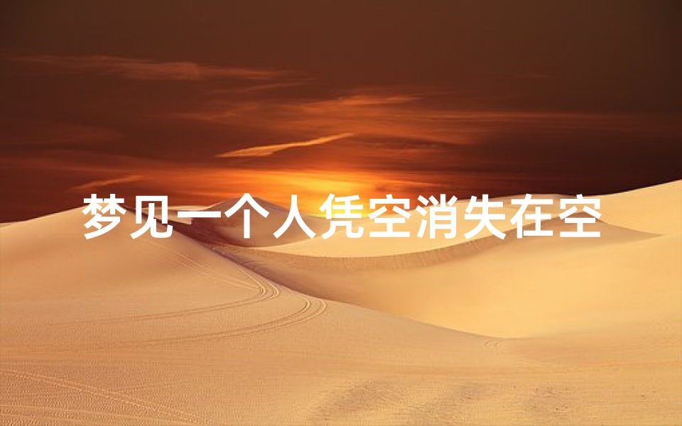 梦见一个人凭空消失在空中_梦见一个人凭空消失了