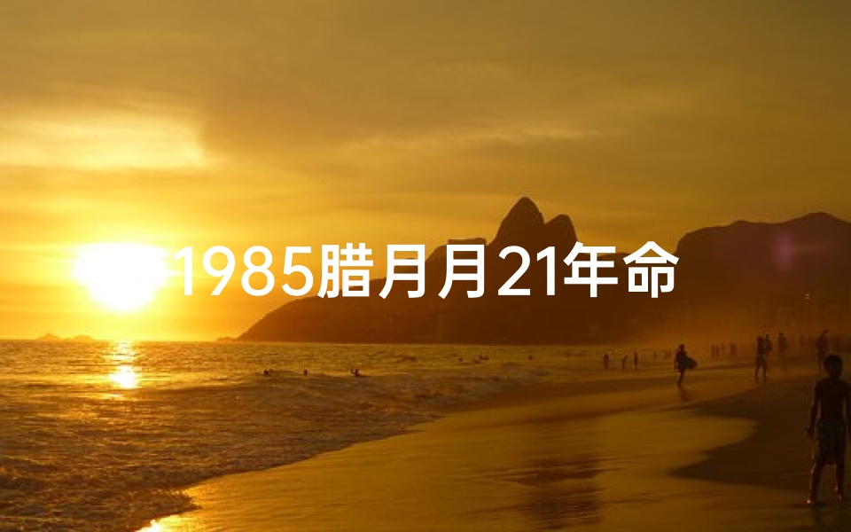 1985腊月月21年命格—1985腊月月21年命格:揭秘生肖牛的运势密码