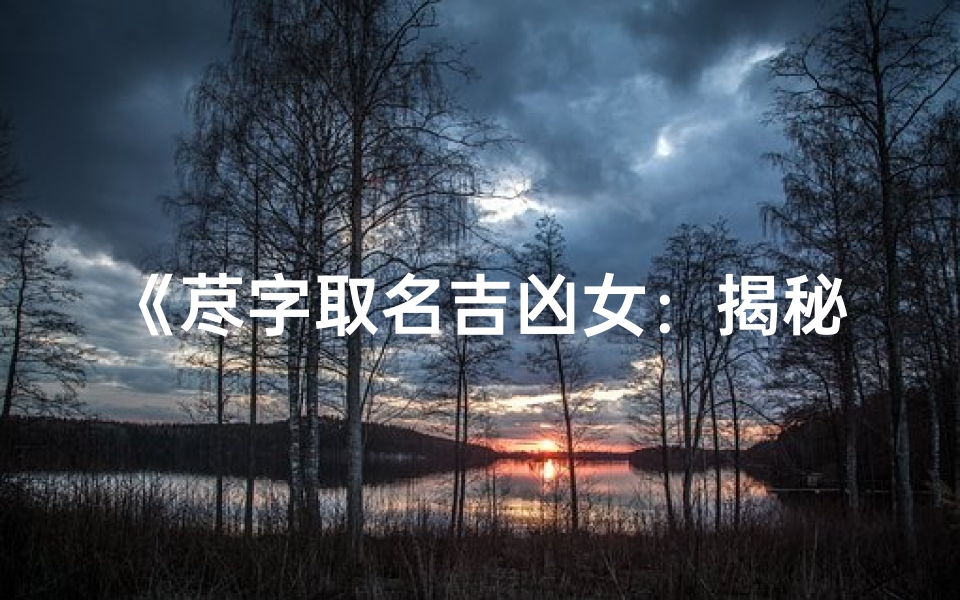 《荩字取名吉凶女:揭秘名字背后的命运之谜》