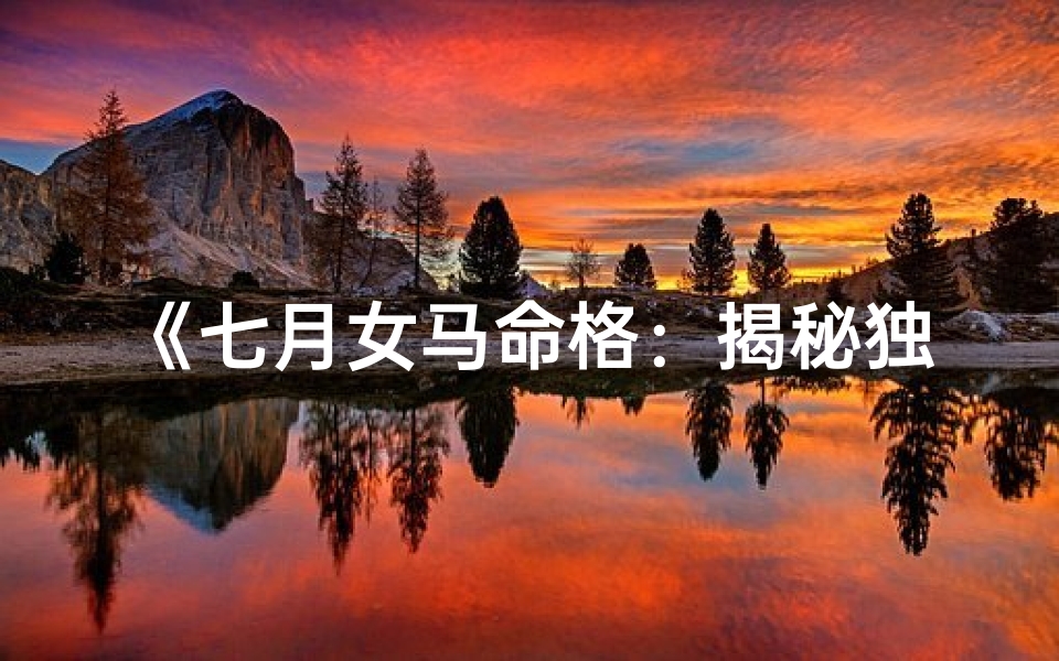 《七月女马命格:揭秘独特命运之谜》