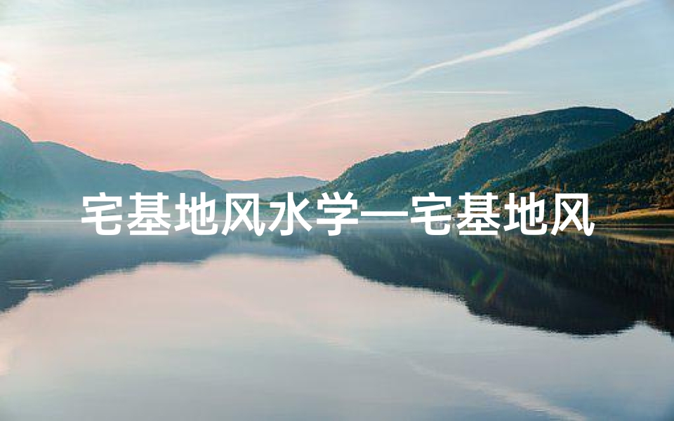 宅基地风水学—宅基地风水:真能改变命运之谜揭晓