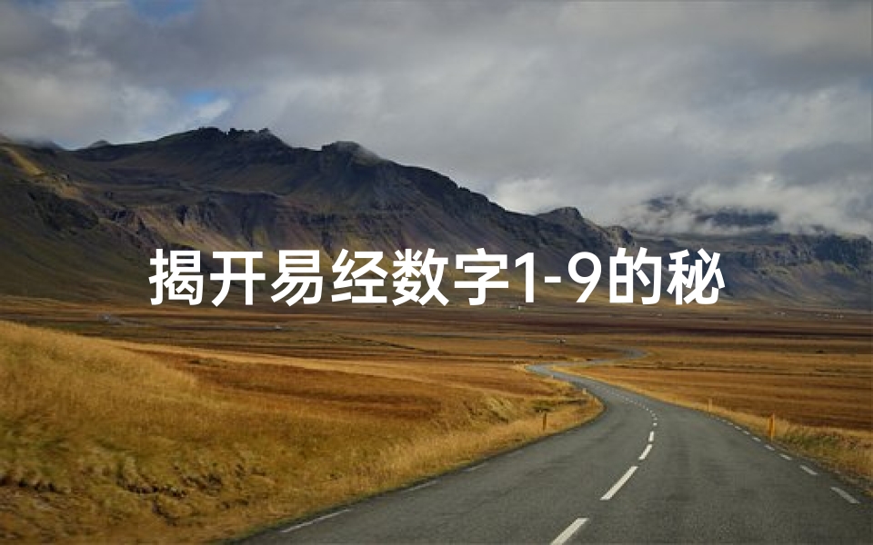揭开易经数字1-9的秘密:你知道你的吉凶命格吗?