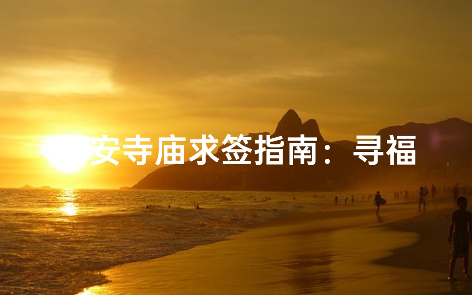 西安寺庙求签指南:寻福地解签秘境