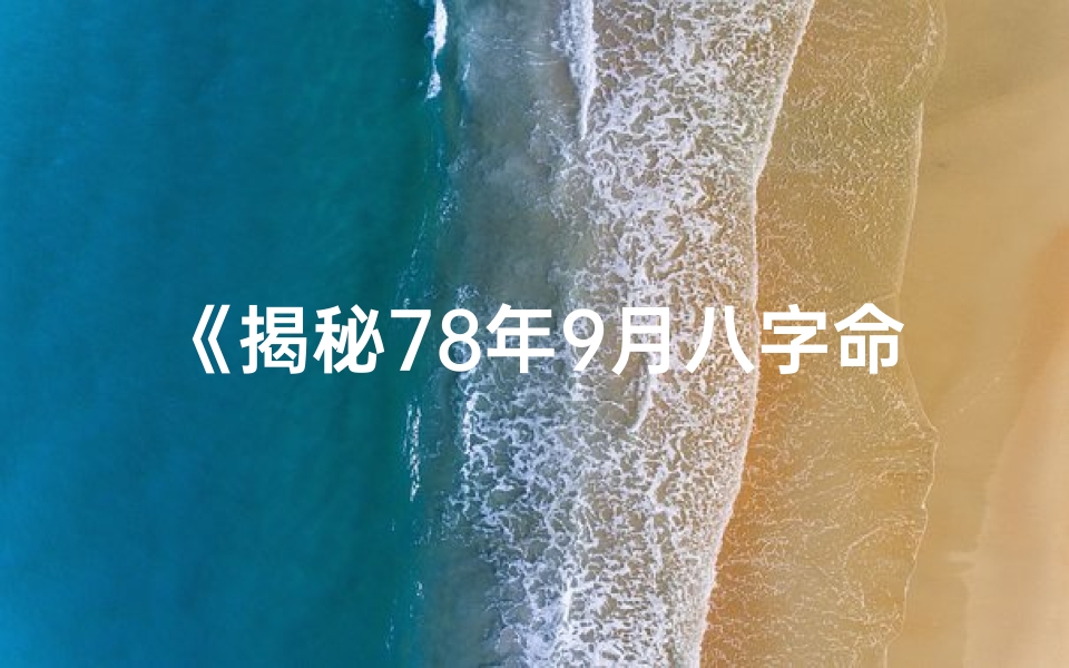 《揭秘78年9月八字命格:运势揭秘》