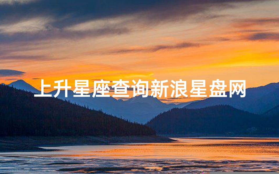 上升星座查询新浪星盘网(怎么计算上升星座)