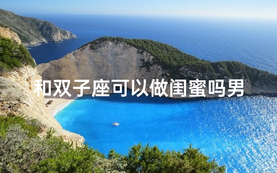 和双子座可以做闺蜜吗男生(双子适合和谁做闺蜜)