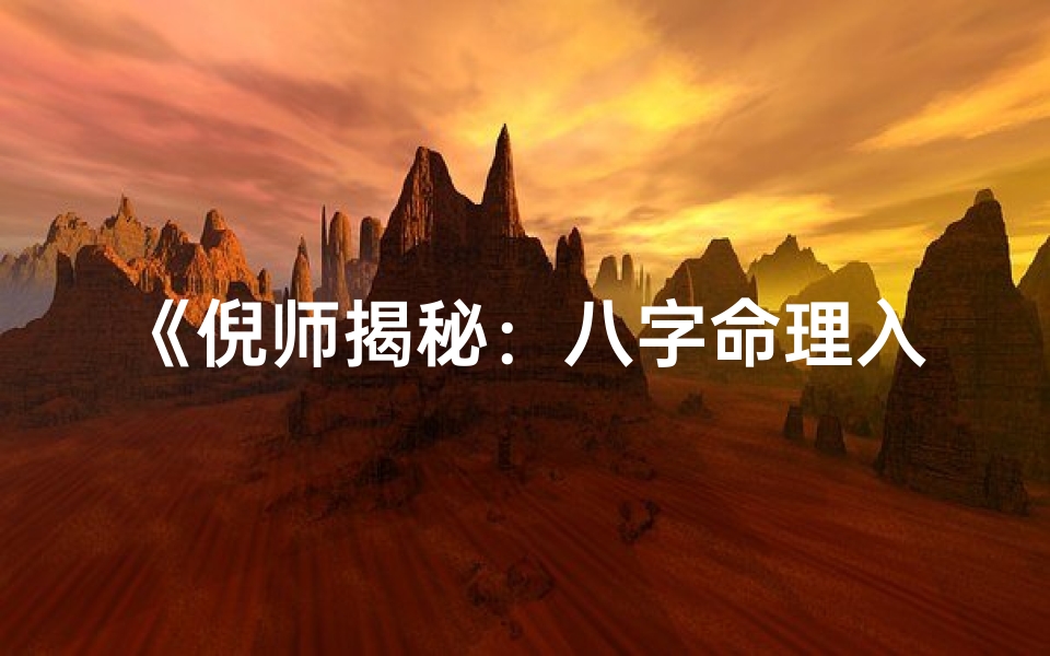 《倪师揭秘:八字命理入卦之道》