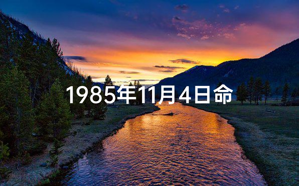 1985年11月4日命格(1985年11月4日命格:揭开命运之谜)