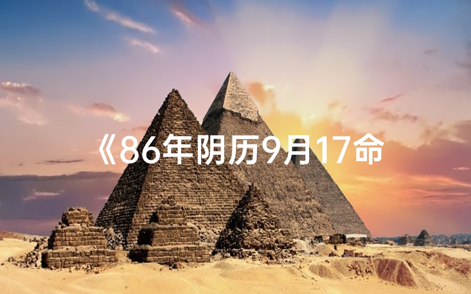 《86年阴历9月17命格:揭秘独特命运之谜》