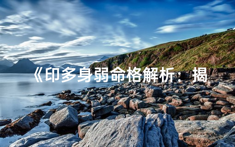 《印多身弱命格解析:揭秘命运转折点》