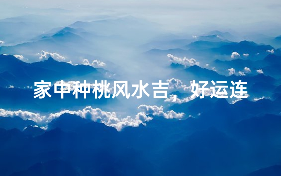 家中种桃风水吉,好运连连福满堂