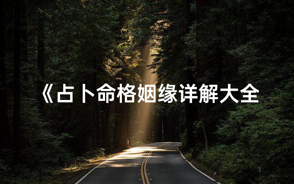 《占卜命格姻缘详解大全:女性专属婚恋指南》
