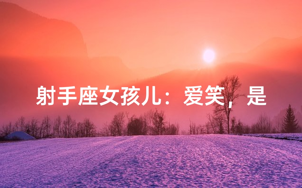 射手座女孩儿:爱笑,是她的独特魅力